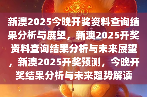 2025年新澳開獎結(jié)果|要點釋義解釋落實,關(guān)于新澳開獎結(jié)果的解讀與未來展望